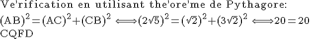 4$\rm Ve^,rification en utilisant the^,ore^,me de Pythagore:\\(AB)^2=(AC)^2+(CB)^2 \Longleftrightarrow (2\sqrt{5})^2=(\sqrt{2})^2+(3\sqrt{2})^2 \Longleftrightarrow 20=20\\CQFD